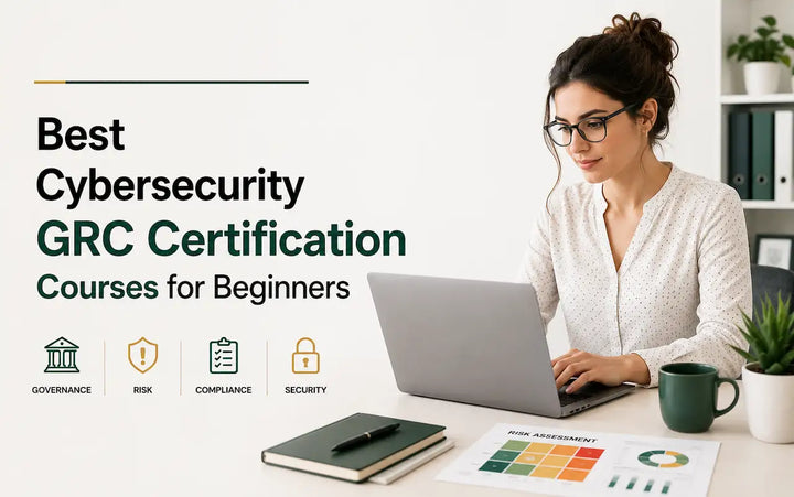Best Cybersecurity GRC Certification Courses for Beginners: Build Skills in Governance, Risk, Compliance, and Cybersecurity