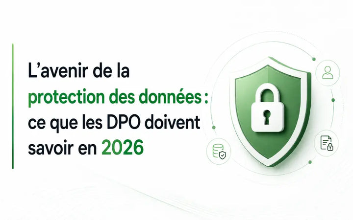 L'Avenir de la Protection des Données : Ce que les DPO Doivent Savoir en 2026